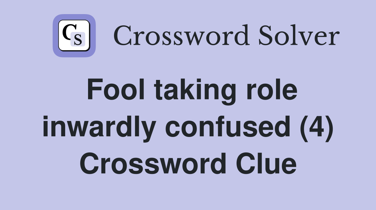 Fool taking role inwardly confused (4) Crossword Clue Answers